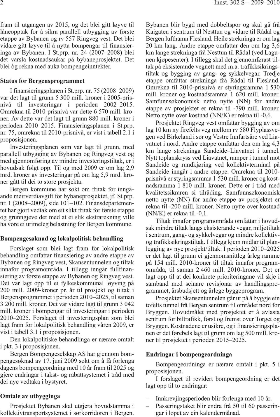 Det blei òg rekna med auka bompengeinntekter. Status for Bergensprogrammet I finansieringsplanen i St.prp. nr. 75 (2008 2009) var det lagt til grunn 5 300 mill.