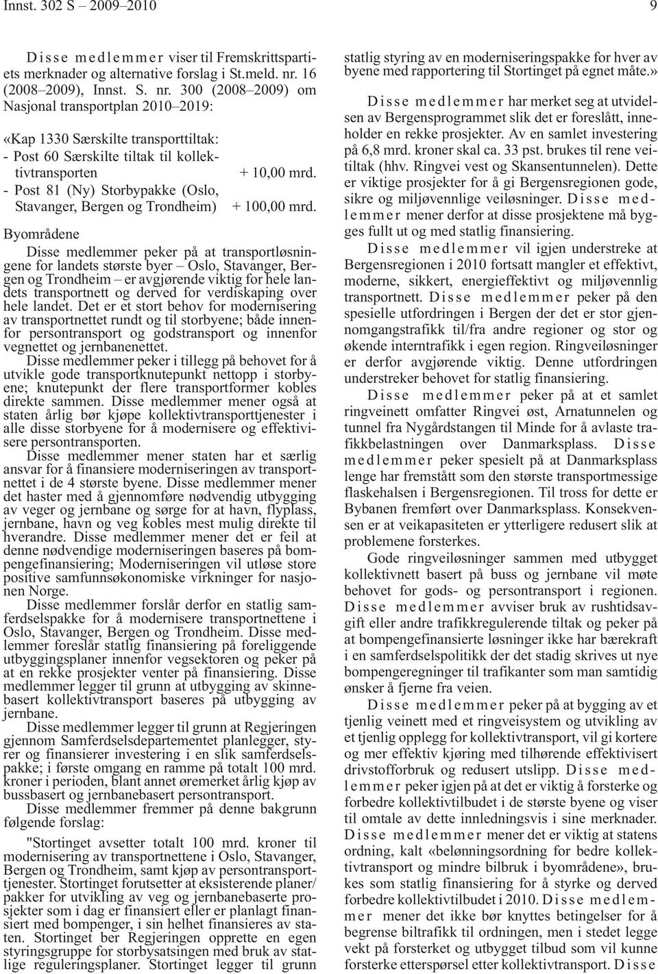 300 (2008 2009) om Nasjonal transportplan 2010 2019: «Kap 1330 Særskilte transporttiltak: - Post 60 Særskilte tiltak til kollektivtransporten - Post 81 (Ny) Storbypakke (Oslo, Stavanger, Bergen og