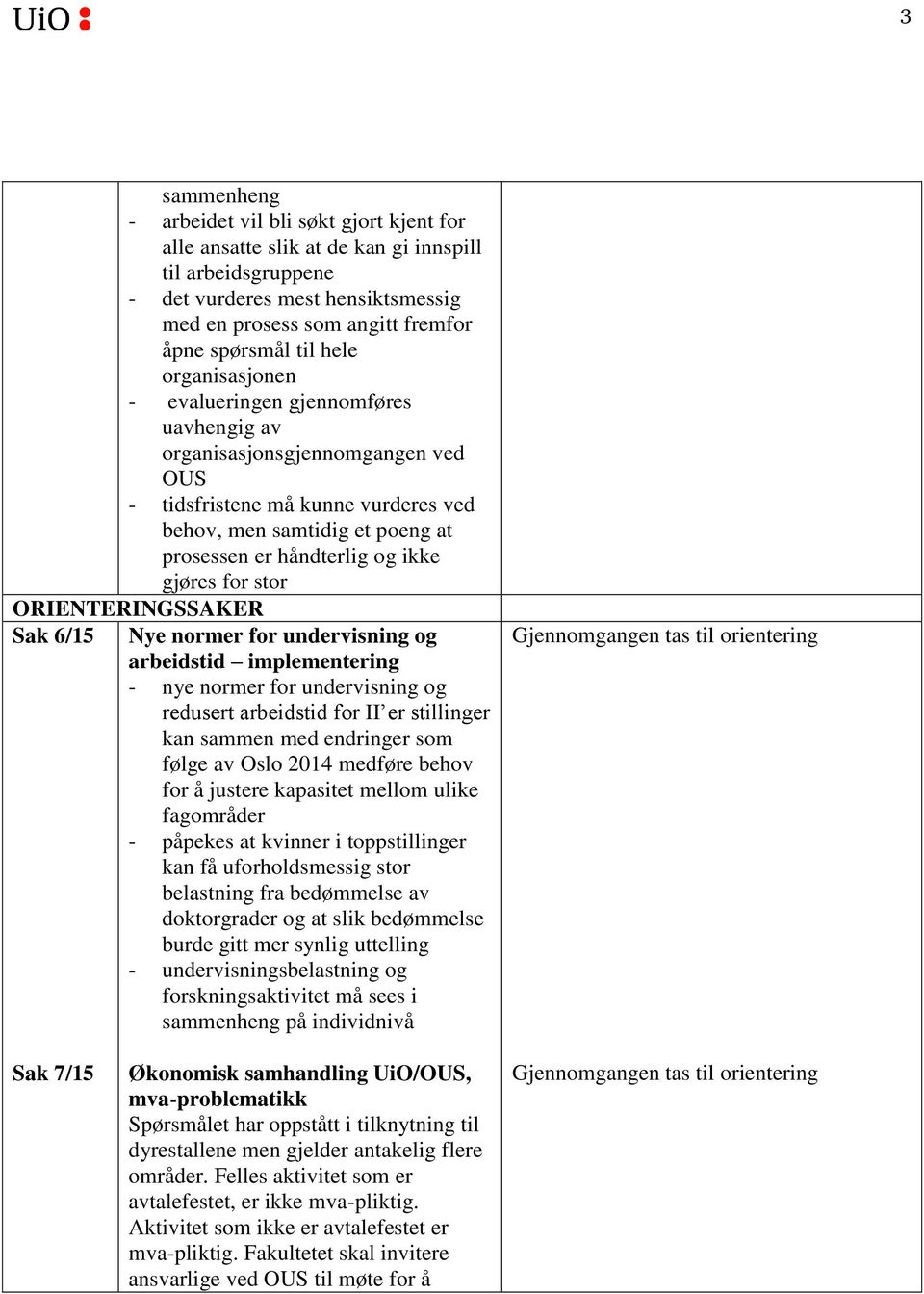 gjøres for stor ORIENTERINGSSAKER Sak 6/15 Nye normer for undervisning og arbeidstid implementering - nye normer for undervisning og redusert arbeidstid for II er stillinger kan sammen med endringer