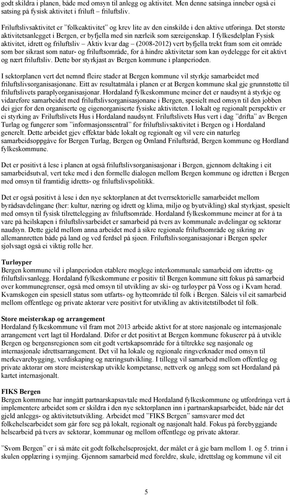 I fylkesdelplan Fysisk aktivitet, idrett og friluftsliv Aktiv kvar dag (2008-2012) vert byfjella trekt fram som eit område som bør sikrast som natur- og friluftsområde, for å hindre aktivitetar som