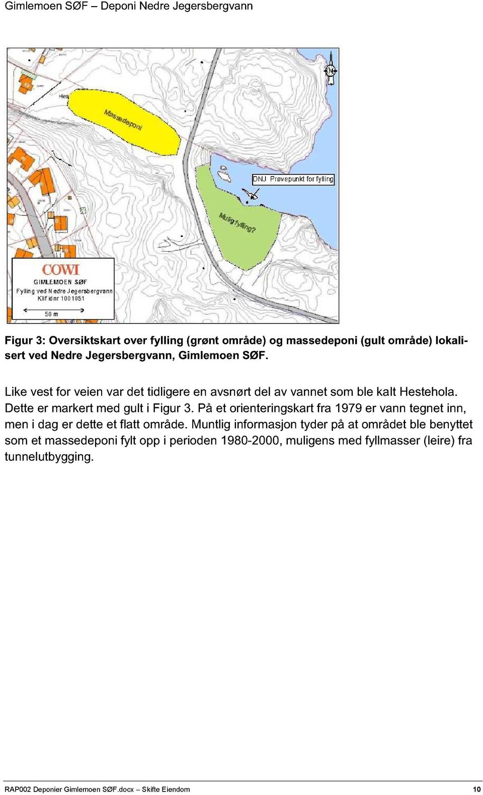 Dette er markert med gult i Figur 3. På et orienteringskart fra 1979 er vann tegnet inn, men i dag er dette et flatt område.