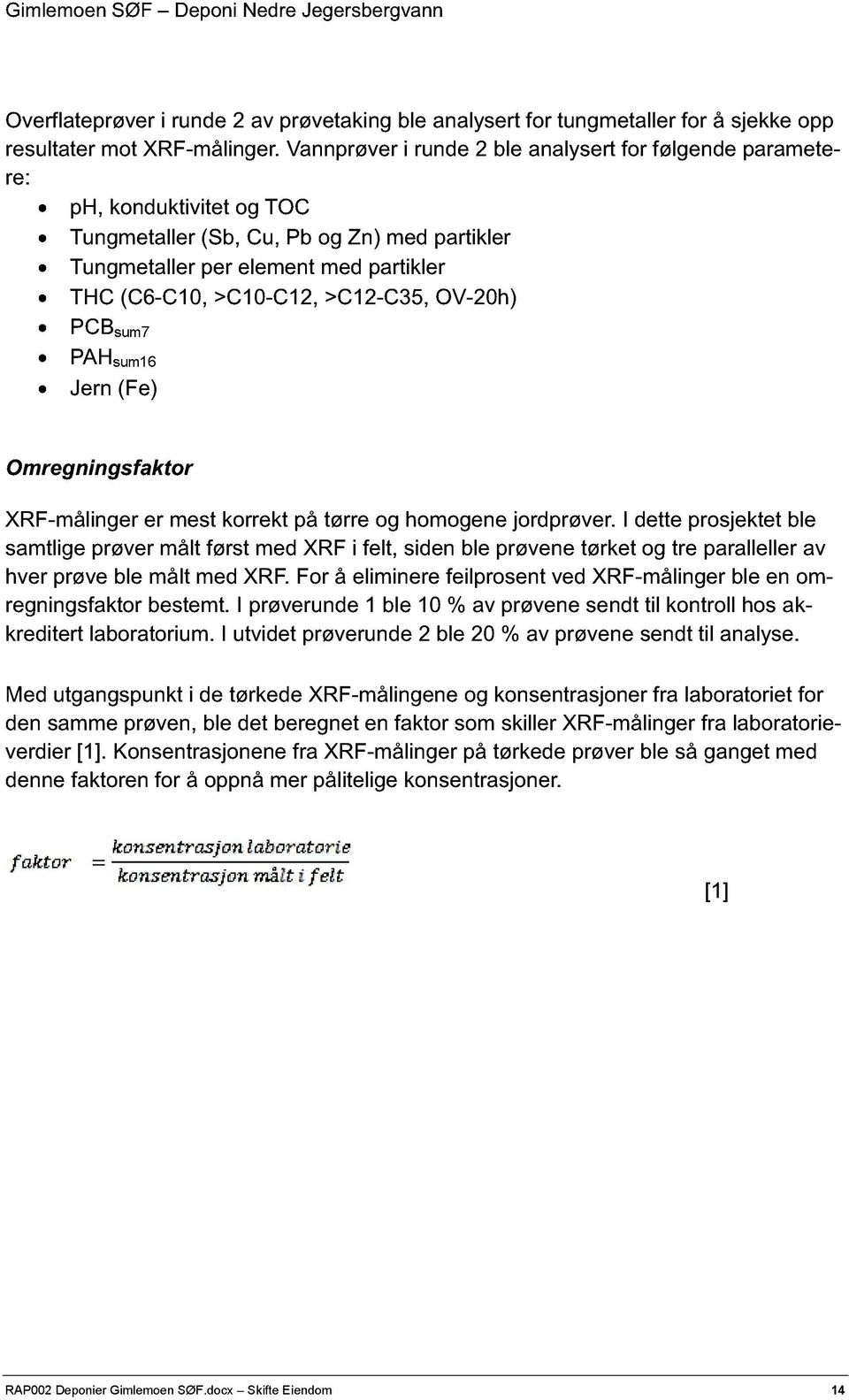 >C12-C35, OV-20h) PCB sum7 PAH sum16 Jern (Fe) Omregningsfaktor XRF-målinger er mest korrekt på tçrre og homogene jordprçv er.