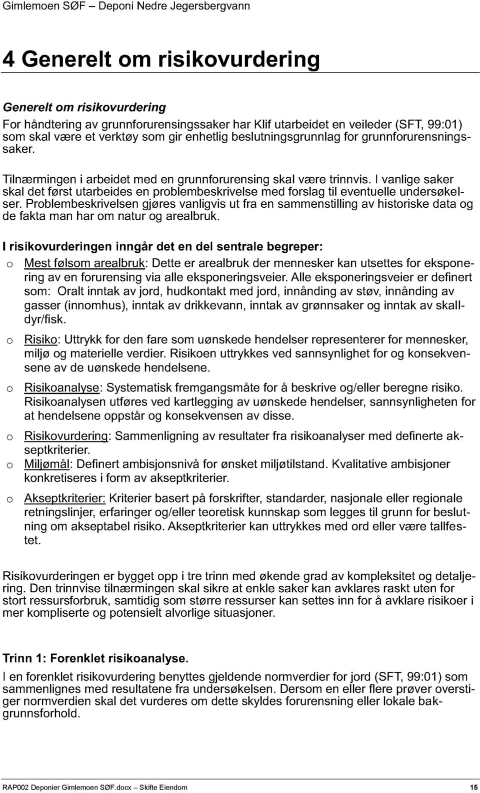 I vanlige saker skal det fçrst utarbeides en problembeskrivelse med forslag til eventuelle undersçke l- ser.