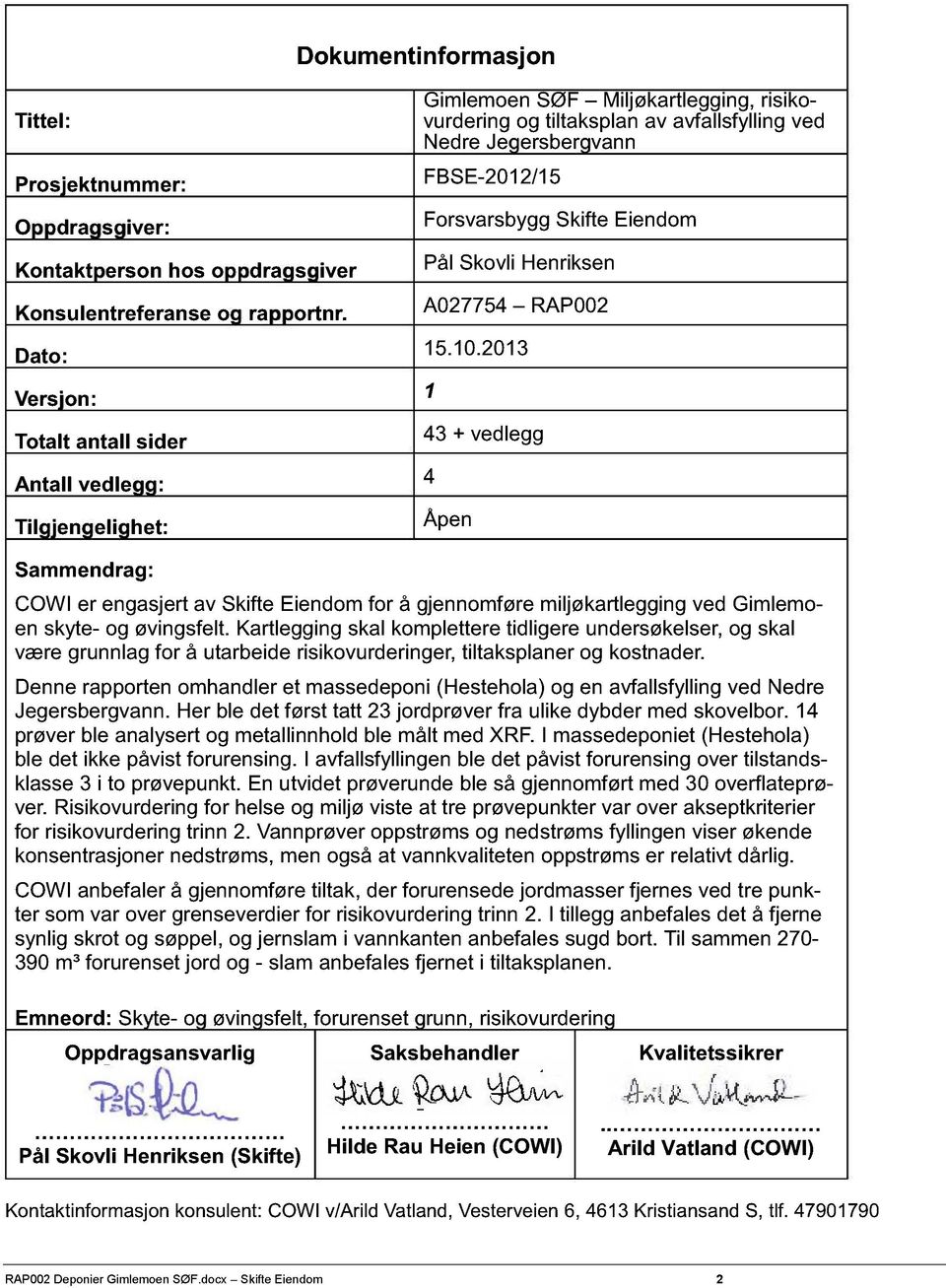 2013 Versjon: 1 Totalt antall sider Antall vedlegg: 4 Tilgjengelighet: Sammendrag: 43 + vedlegg Åpen COWI er engasjert av Skifte Eiendom for å gjennomfçre miljç kartlegging ved Gimlemoen skyte- og