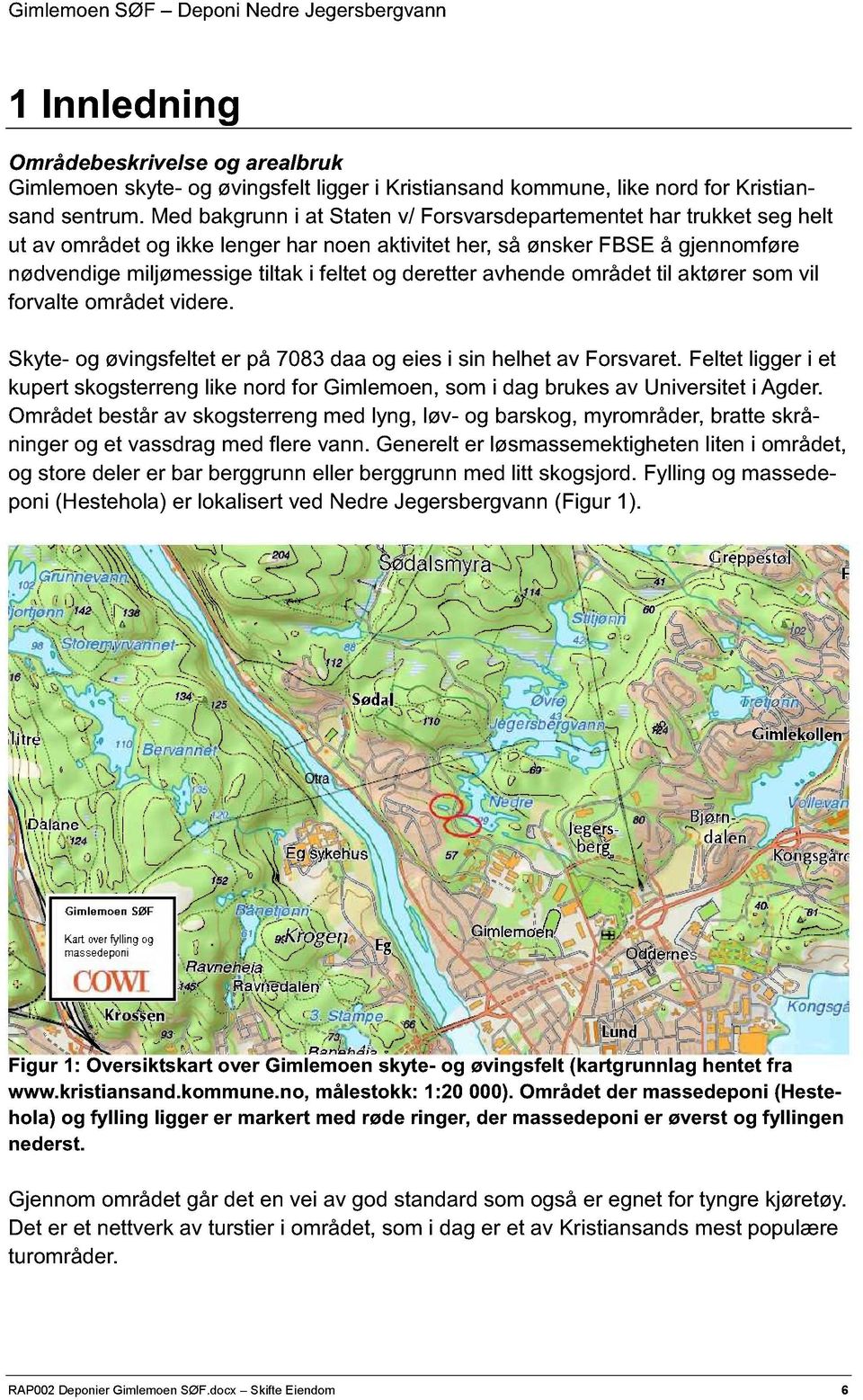 deretter avhende området til aktçrer som vil forvalte området videre. Skyte- og çvingsfeltet er på 7083 daa og eies i sin helhet av Forsvaret.