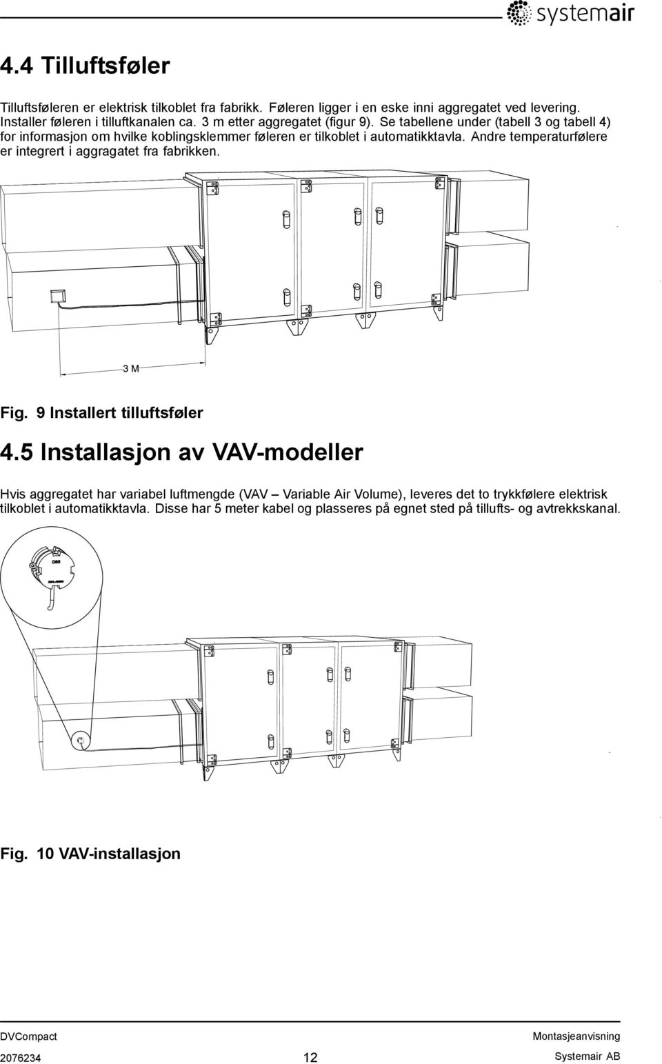 Andre temperaturfølere er integrert i aggragatet fra fabrikken. Fig. 9 Installert tilluftsføler 4.