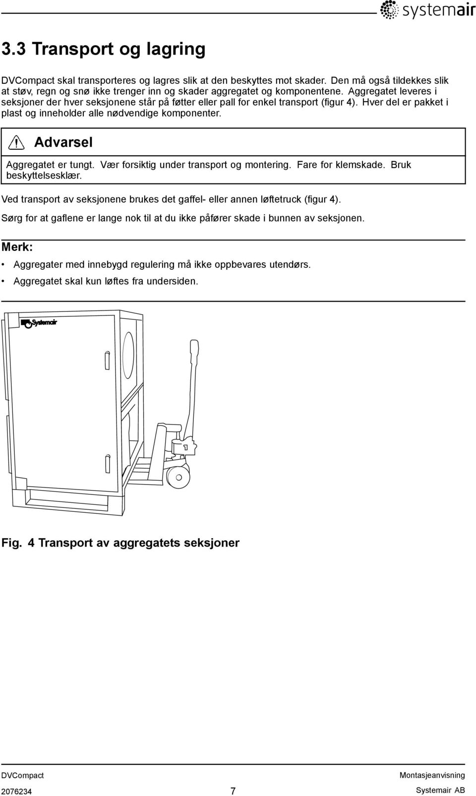 Advarsel Aggregatet er tungt. Vær forsiktig under transport og montering. Fare for klemskade. Bruk beskyttelsesklær. Ved transport av seksjonene brukes det gaffel- eller annen løftetruck (figur 4).