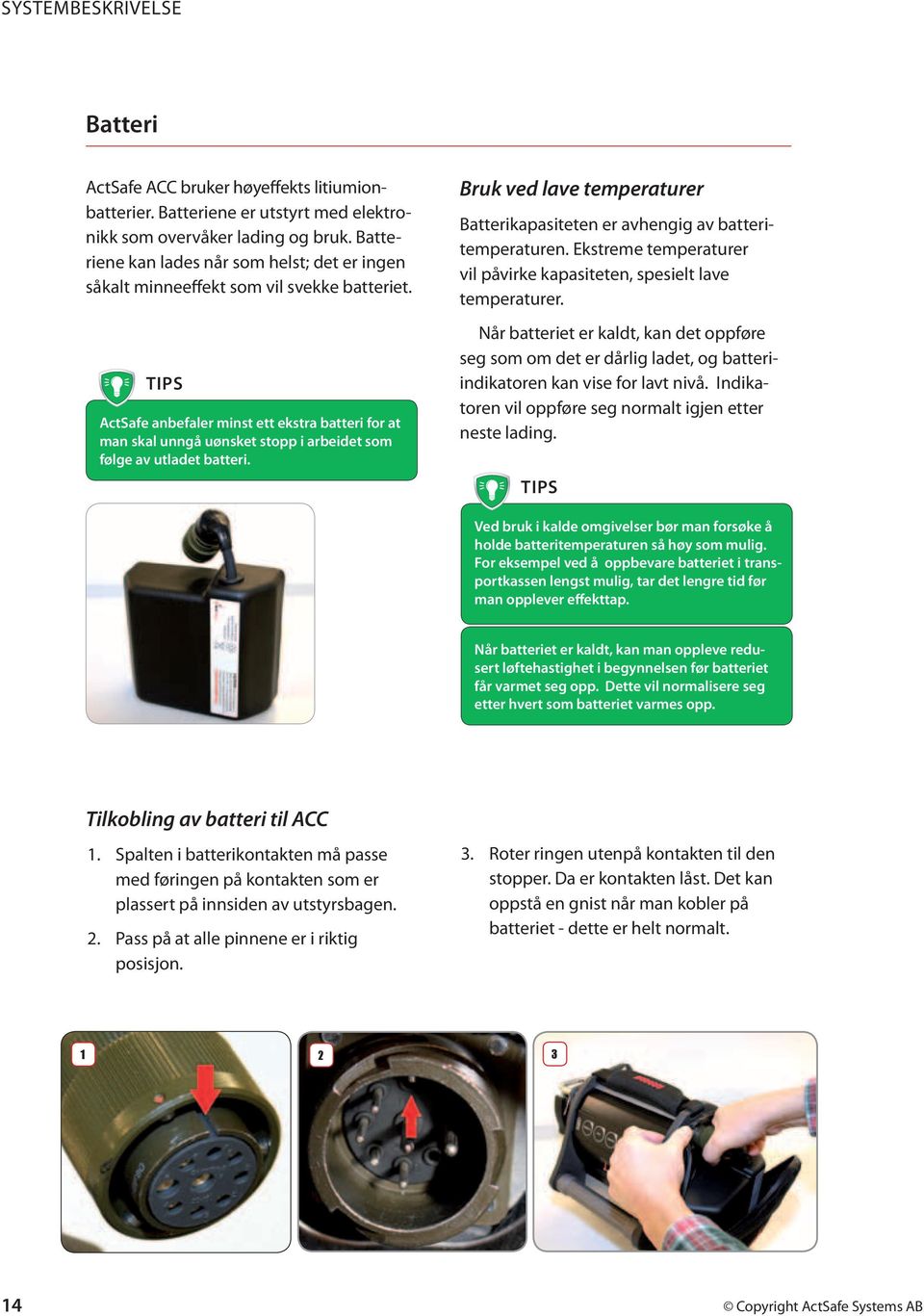 TIPS ActSafe anbefaler minst ett ekstra batteri for at man skal unngå uønsket stopp i arbeidet som følge av utladet batteri.