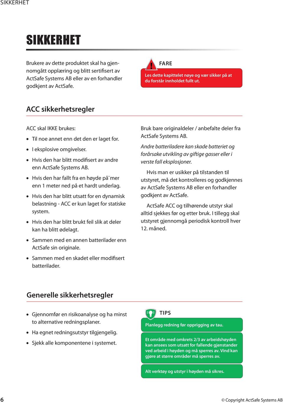 Hvis den har blitt modifisert av andre enn ActSafe Systems AB. Hvis den har fallt fra en høyde på mer enn 1 meter ned på et hardt underlag.