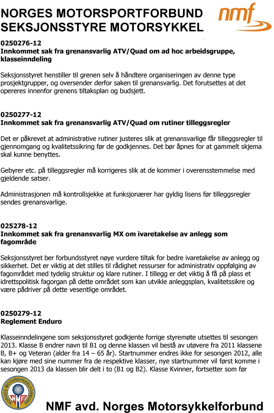 0250277-12 Innkommet sak fra grenansvarlig ATV/Quad om rutiner tilleggsregler Det er påkrevet at administrative rutiner justeres slik at grenansvarlige får tilleggsregler til gjennomgang og