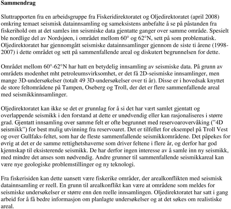 Oljedirektoratet har gjennomgått seismiske datainnsamlinger gjennom de siste ti årene (1998-2007) i dette området og sett på sammenfallende areal og diskutert begrunnelsen for dette.