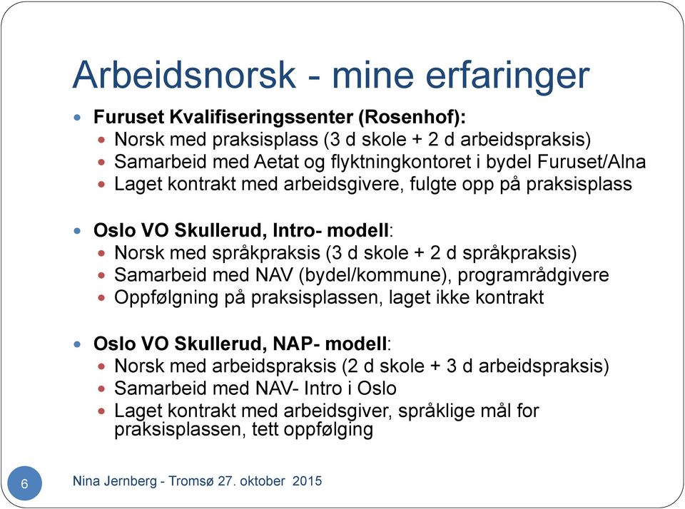 Samarbeid med NAV (bydel/kommune), programrådgivere Oppfølgning på praksisplassen, laget ikke kontrakt Oslo VO Skullerud, NAP- modell: Norsk med arbeidspraksis (2 d skole