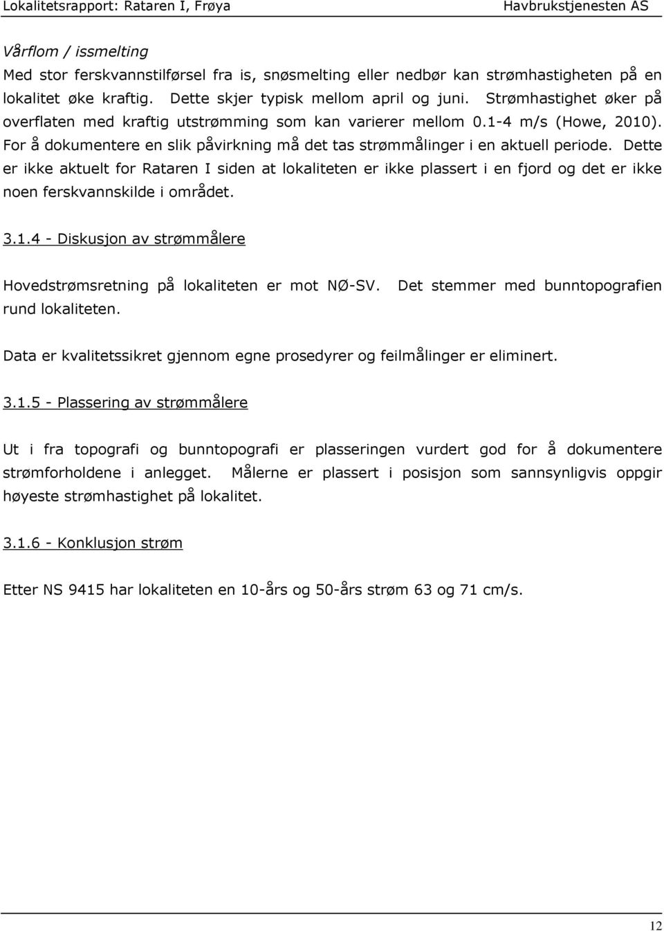 Dette er ikke aktuelt for Rataren I siden at lokaliteten er ikke plassert i en fjord og det er ikke noen ferskvannskilde i området. 3.1.