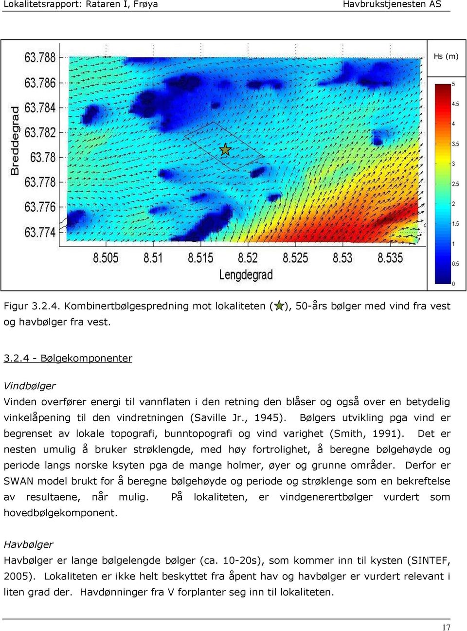 Det er nesten umulig å bruker strøklengde, med høy fortrolighet, å beregne bølgehøyde og periode langs norske ksyten pga de mange holmer, øyer og grunne områder.