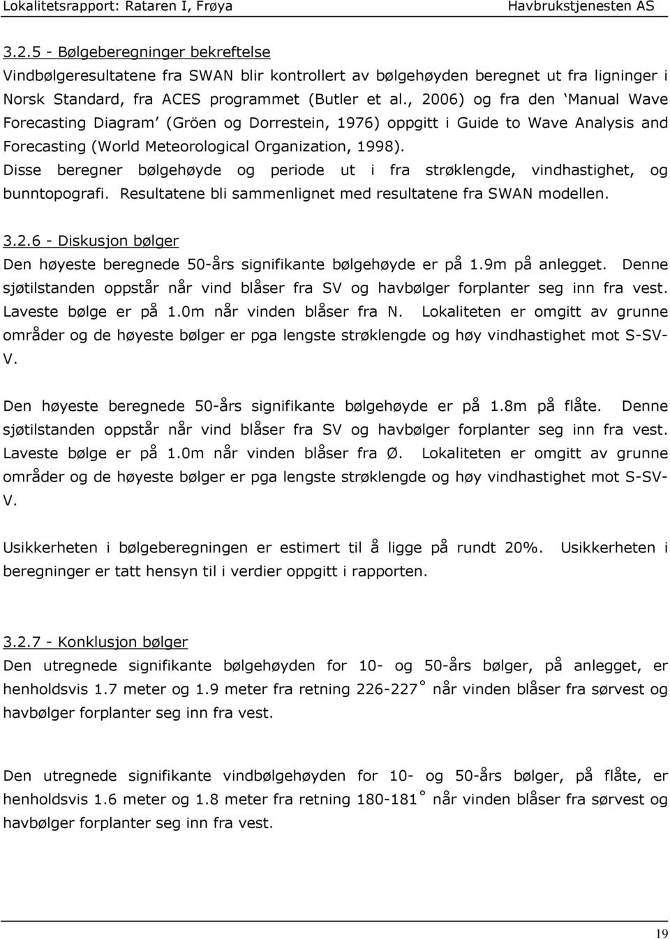 Disse beregner bølgehøyde og periode ut i fra strøklengde, vindhastighet, og bunntopografi. Resultatene bli sammenlignet med resultatene fra SWAN modellen. 3.2.