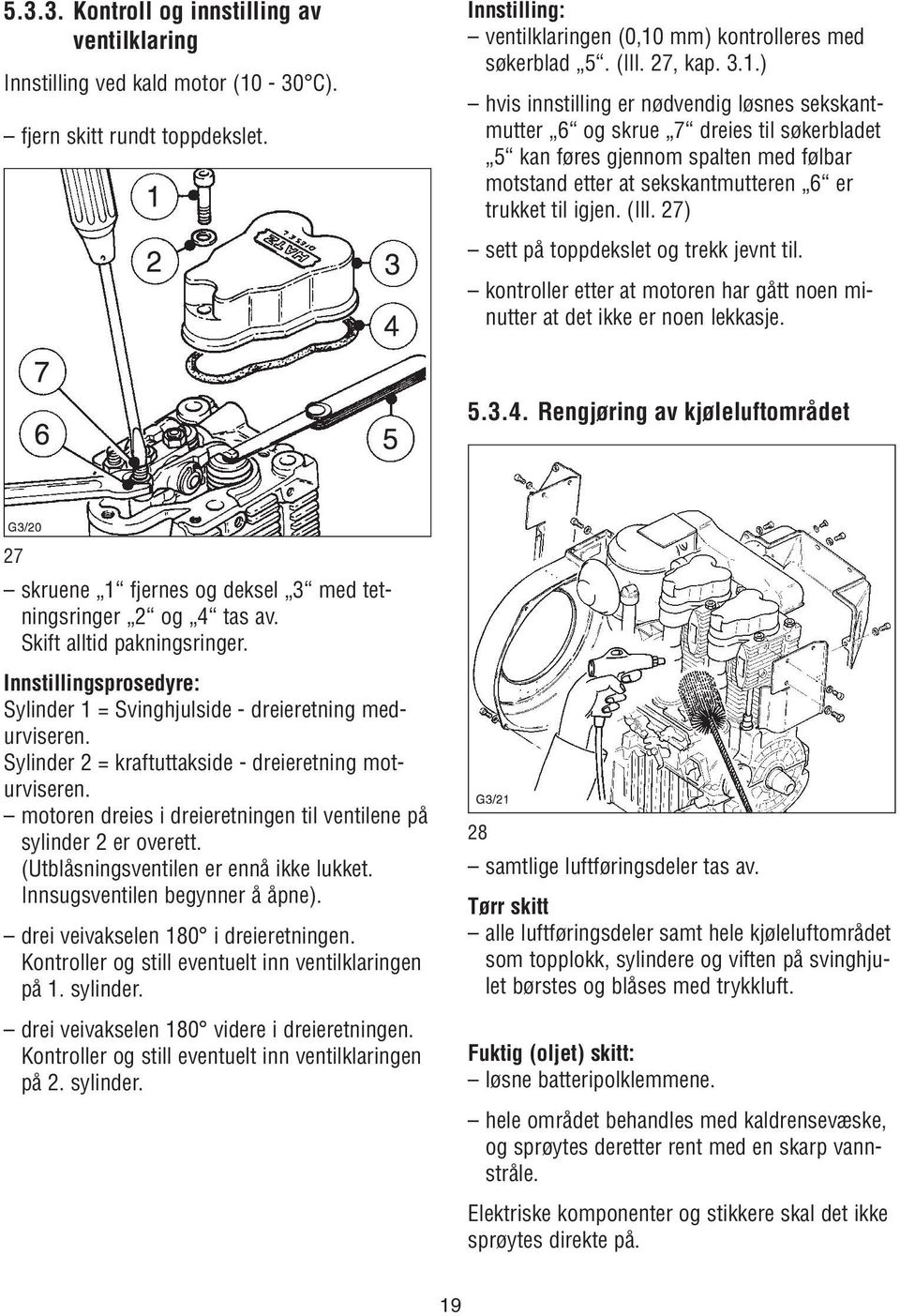 27) sett på toppdekslet og trekk jevnt til. kontroller etter at motoren har gått noen minutter at det ikke er noen lekkasje. 5.3.4.