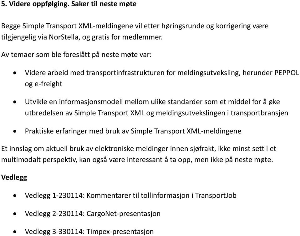 som et middel for å øke utbredelsen av Simple Transport XML og meldingsutvekslingen i transportbransjen Praktiske erfaringer med bruk av Simple Transport XML-meldingene Et innslag om aktuell bruk av