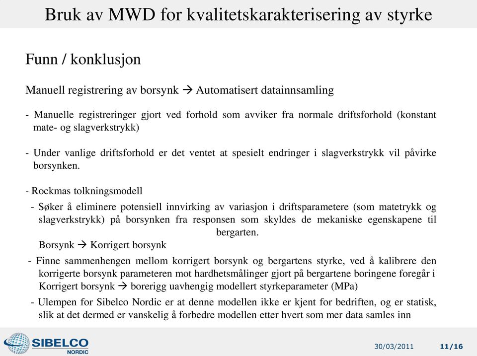 - Rockmas tolkningsmodell - Søker å eliminere potensiell innvirking av variasjon i driftsparametere (som matetrykk og slagverkstrykk) på borsynken fra responsen som skyldes de mekaniske egenskapene