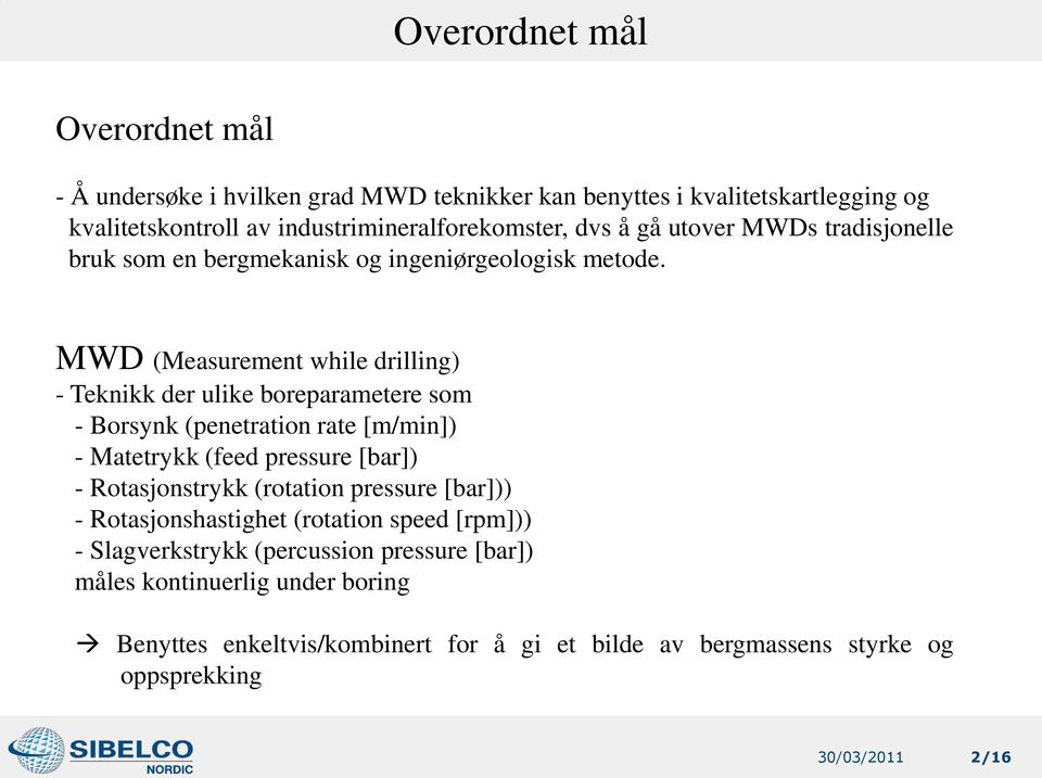 MWD (Measurement while drilling) - Teknikk der ulike boreparametere som - Borsynk (penetration rate [m/min]) - Matetrykk (feed pressure [bar]) - Rotasjonstrykk