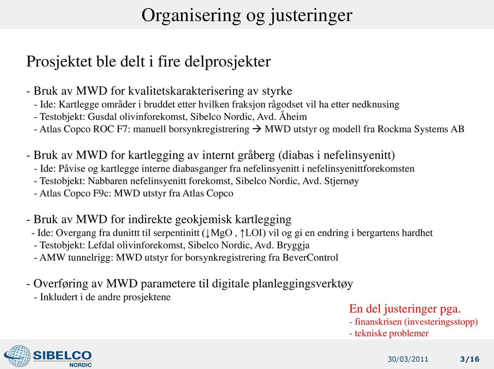 Åheim - Atlas Copco ROC F7: manuell borsynkregistrering MWD utstyr og modell fra Rockma Systems AB - Bruk av MWD for kartlegging av internt gråberg (diabas i nefelinsyenitt) - Ide: Påvise og