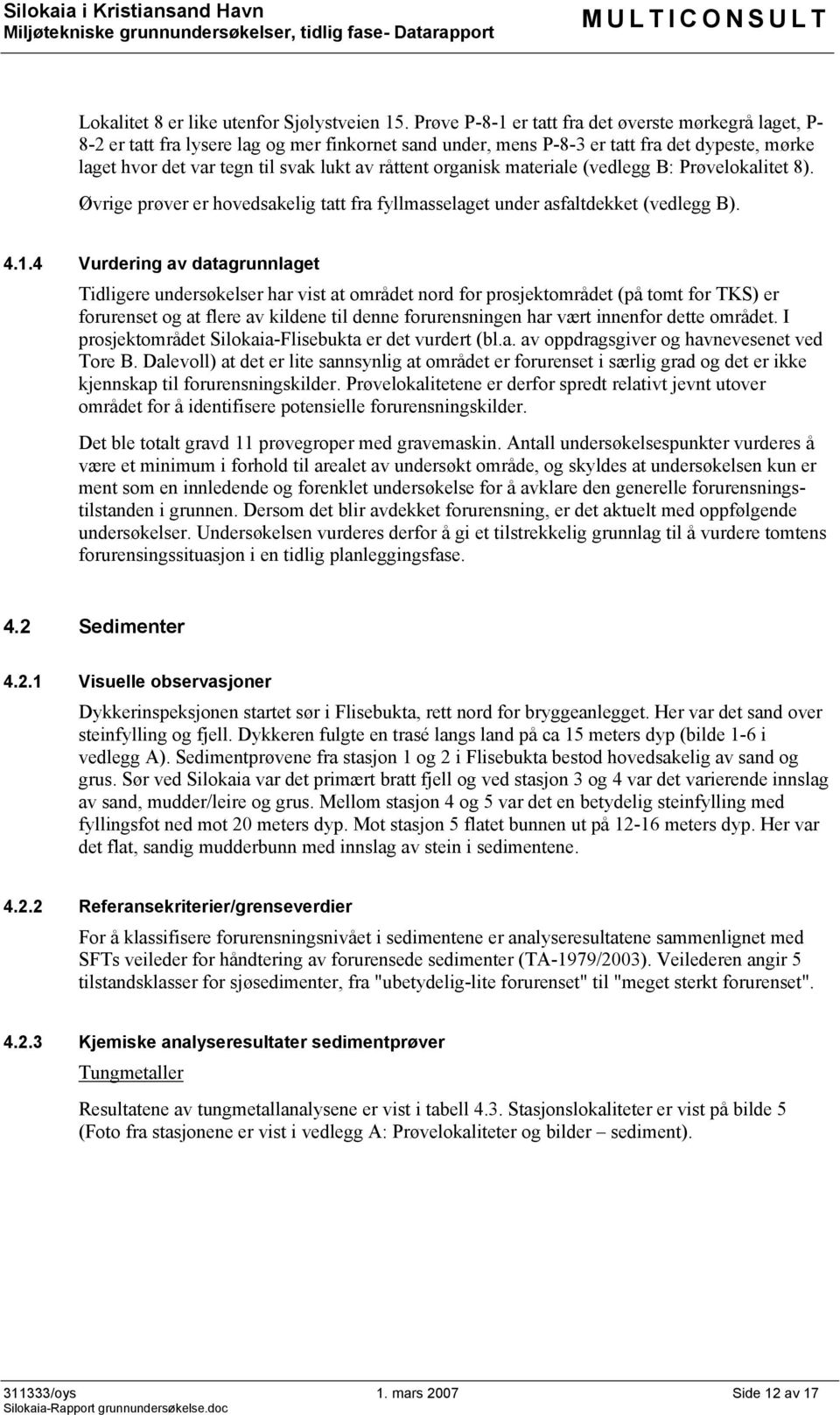 råttent organisk materiale (vedlegg B: Prøvelokalitet 8). Øvrige prøver er hovedsakelig tatt fra fyllmasselaget under asfaltdekket (vedlegg B). 4.1.