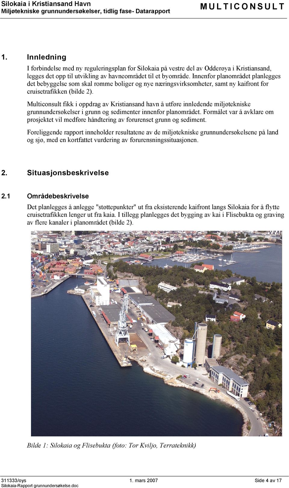 Innenfor planområdet planlegges det bebyggelse som skal romme boliger og nye næringsvirksomheter, samt ny kaifront for cruisetrafikken (bilde 2).