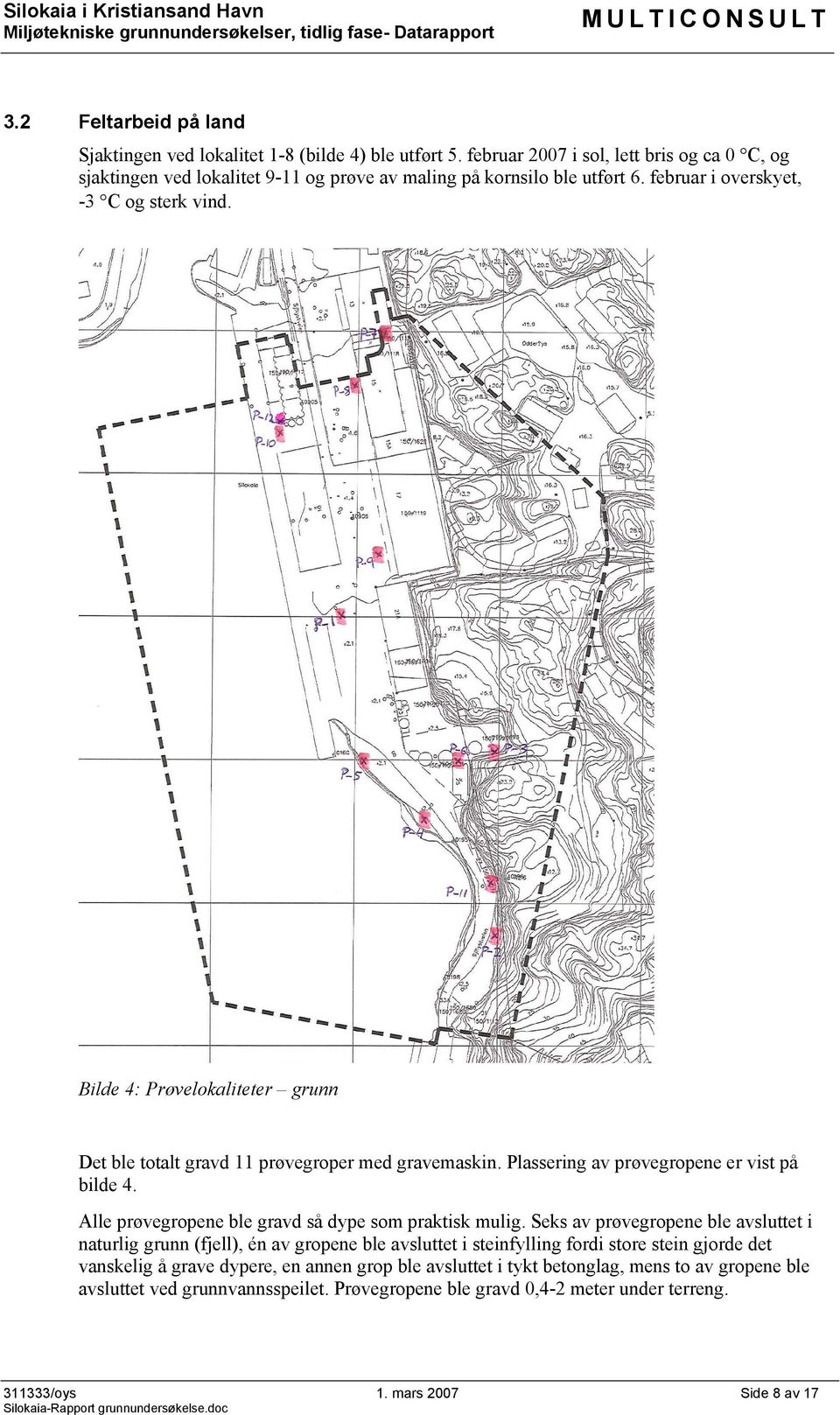 Bilde 4: Prøvelokaliteter grunn Det ble totalt gravd 11 prøvegroper med gravemaskin. Plassering av prøvegropene er vist på bilde 4. Alle prøvegropene ble gravd så dype som praktisk mulig.