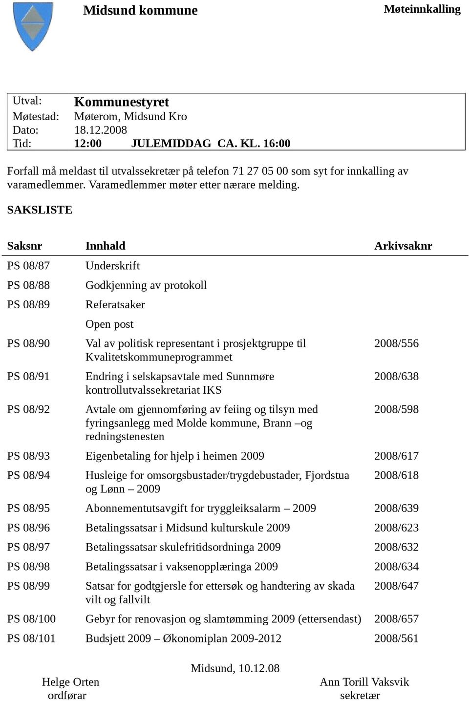 SAKSLISTE Saksnr Innhald Arkivsaknr PS 08/87 PS 08/88 PS 08/89 PS 08/90 PS 08/91 PS 08/92 Underskrift Godkjenning av protokoll Referatsaker Open post Val av politisk representant i prosjektgruppe til