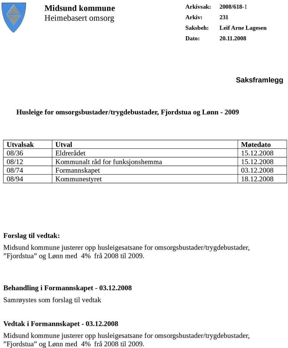 12.2008 08/94 Kommunestyret 18.12.2008 Forslag til vedtak: Midsund kommune justerer opp husleigesatsane for omsorgsbustader/trygdebustader, Fjordstua og Lønn med 4% frå 2008 til 2009.