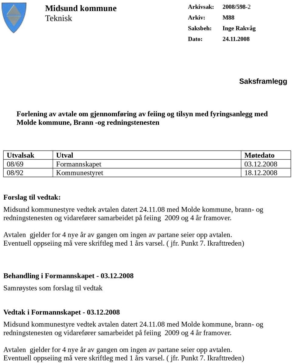 2008 08/92 Kommunestyret 18.12.2008 Forslag til vedtak: Midsund kommunestyre vedtek avtalen datert 24.11.