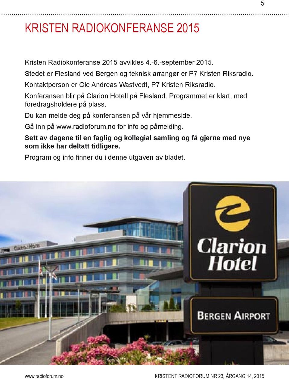 Konferansen blir på Clarion Hotell på Flesland. Programmet er klart, med foredragsholdere på plass. Du kan melde deg på konferansen på vår hjemmeside.