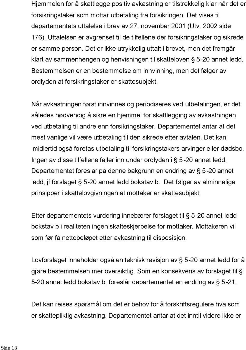 Det er ikke utrykkelig uttalt i brevet, men det fremgår klart av sammenhengen og henvisningen til skatteloven 5-20 annet ledd.