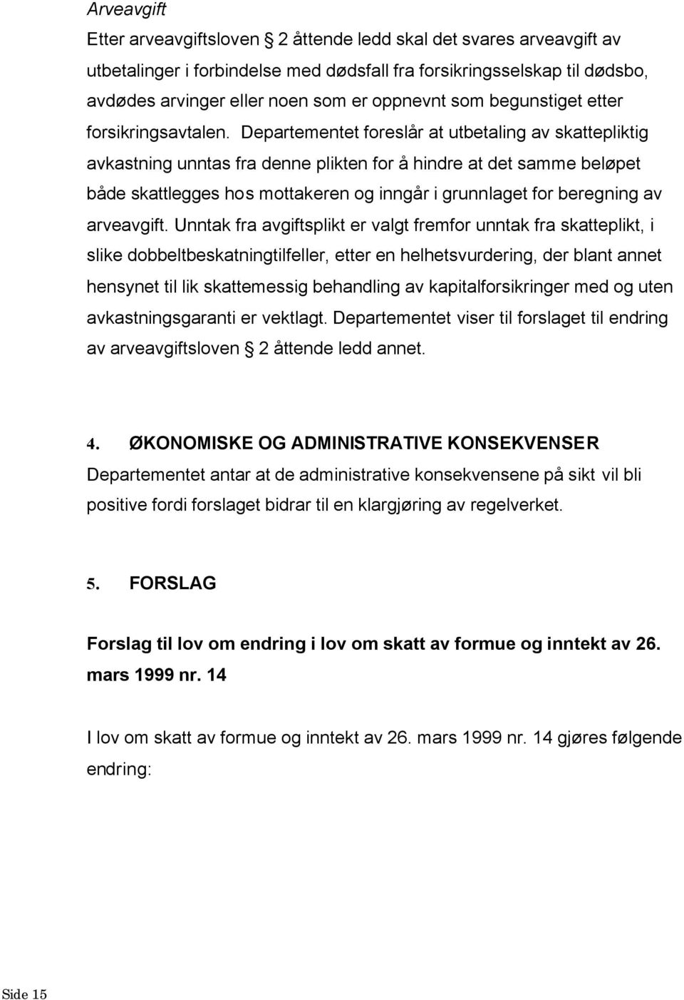 Departementet foreslår at utbetaling av skattepliktig avkastning unntas fra denne plikten for å hindre at det samme beløpet både skattlegges hos mottakeren og inngår i grunnlaget for beregning av