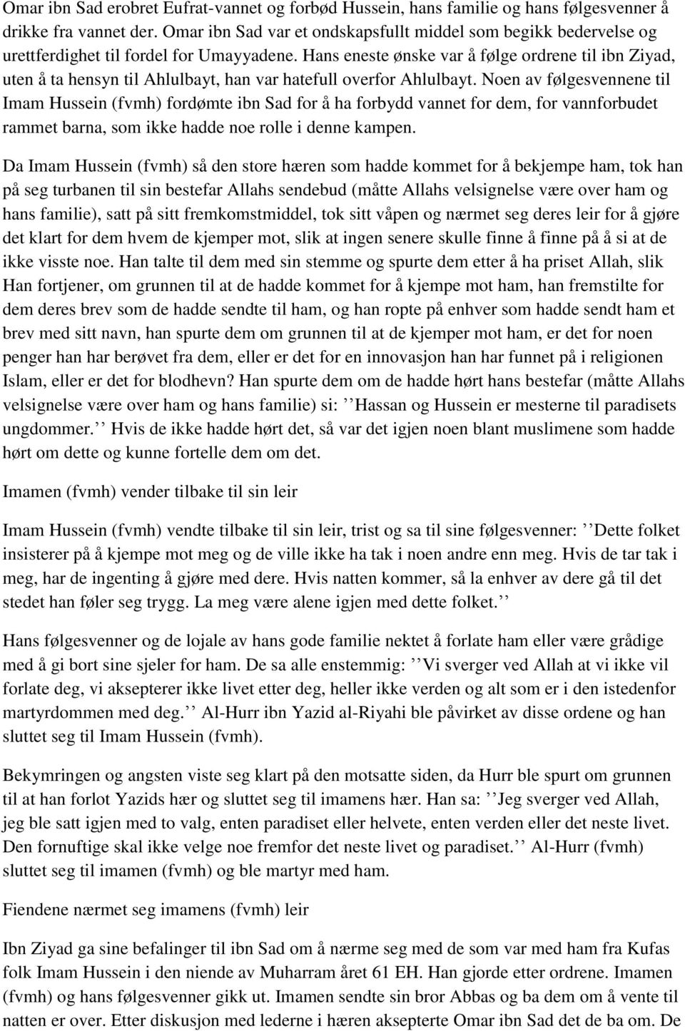 Hans eneste ønske var å følge ordrene til ibn Ziyad, uten å ta hensyn til Ahlulbayt, han var hatefull overfor Ahlulbayt.