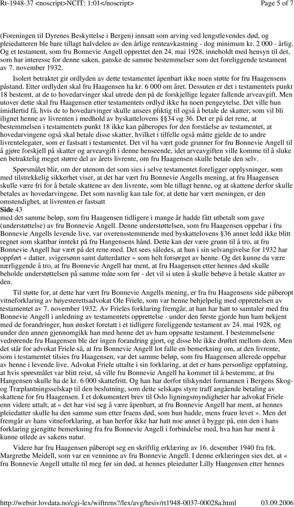 mai 1928, inneholdt med hensyn til det, som har interesse for denne saken, ganske de samme bestemmelser som det foreliggende testament av 7. november 1932.