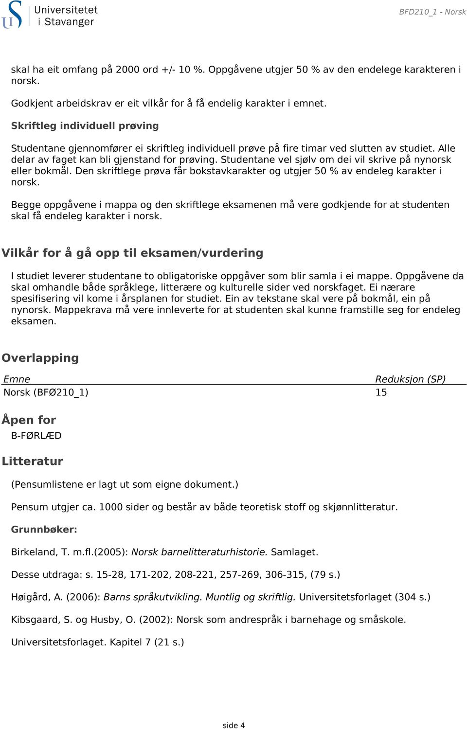 Studentane vel sjølv om dei vil skrive på nynorsk eller bokmål. Den skriftlege prøva får bokstavkarakter og utgjer 50 % av endeleg karakter i norsk.