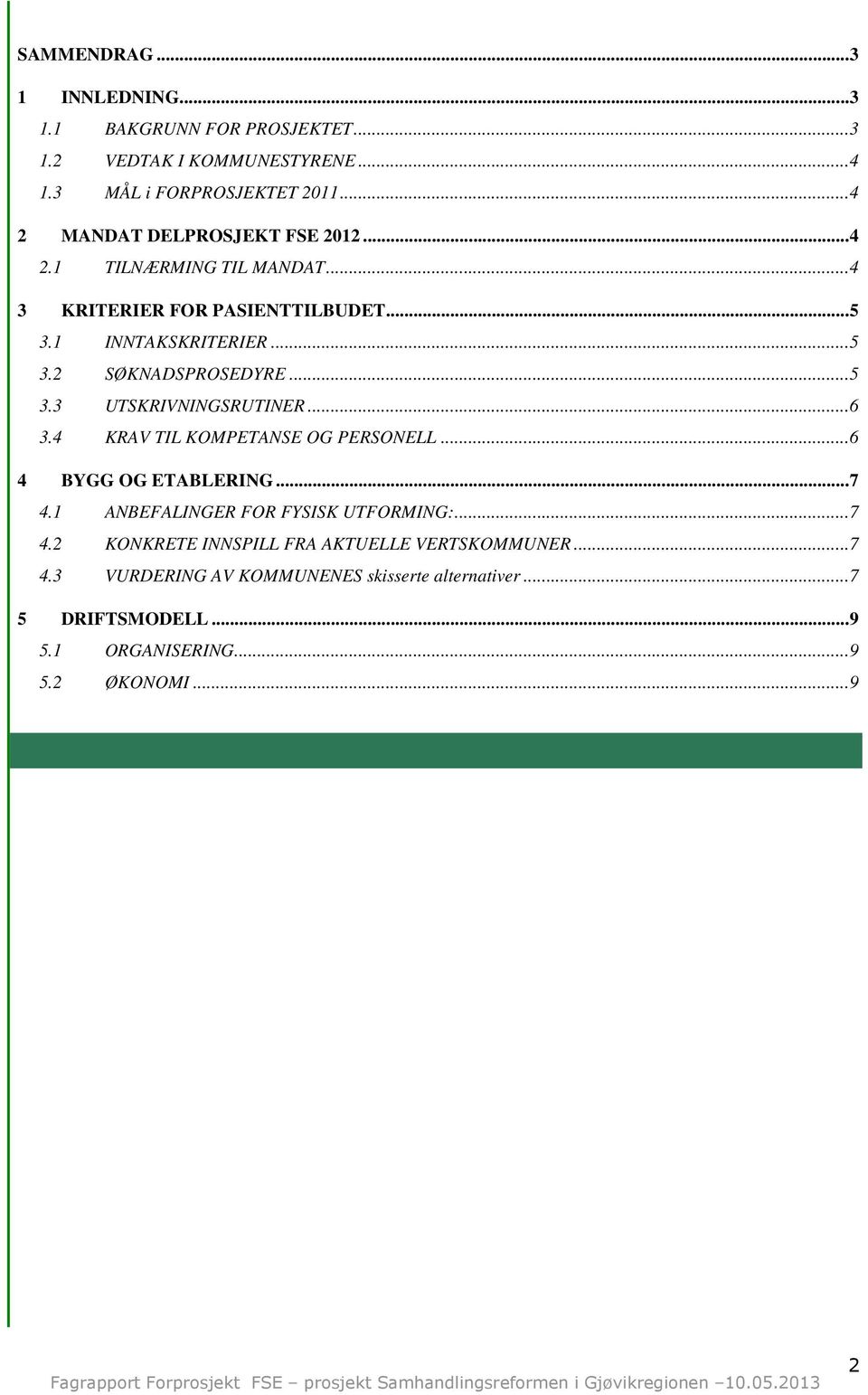 ..5 3.3 UTSKRIVNINGSRUTINER...6 3.4 KRAV TIL KOMPETANSE OG PERSONELL...6 4 BYGG OG ETABLERING...7 4.