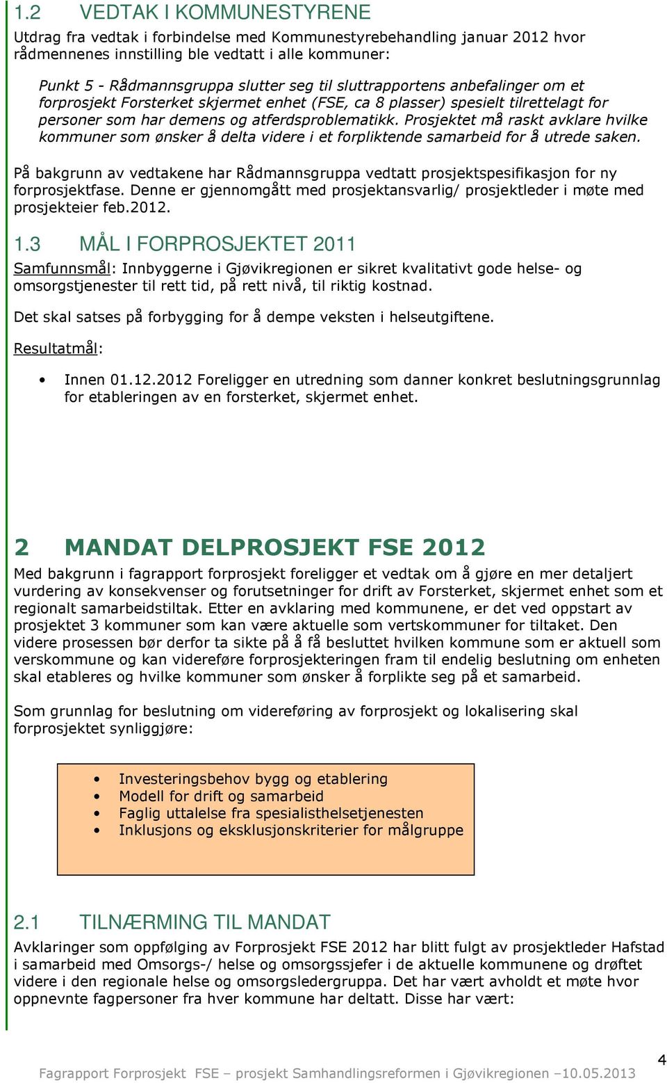 Prosjektet må raskt avklare hvilke kommuner som ønsker å delta videre i et forpliktende samarbeid for å utrede saken.