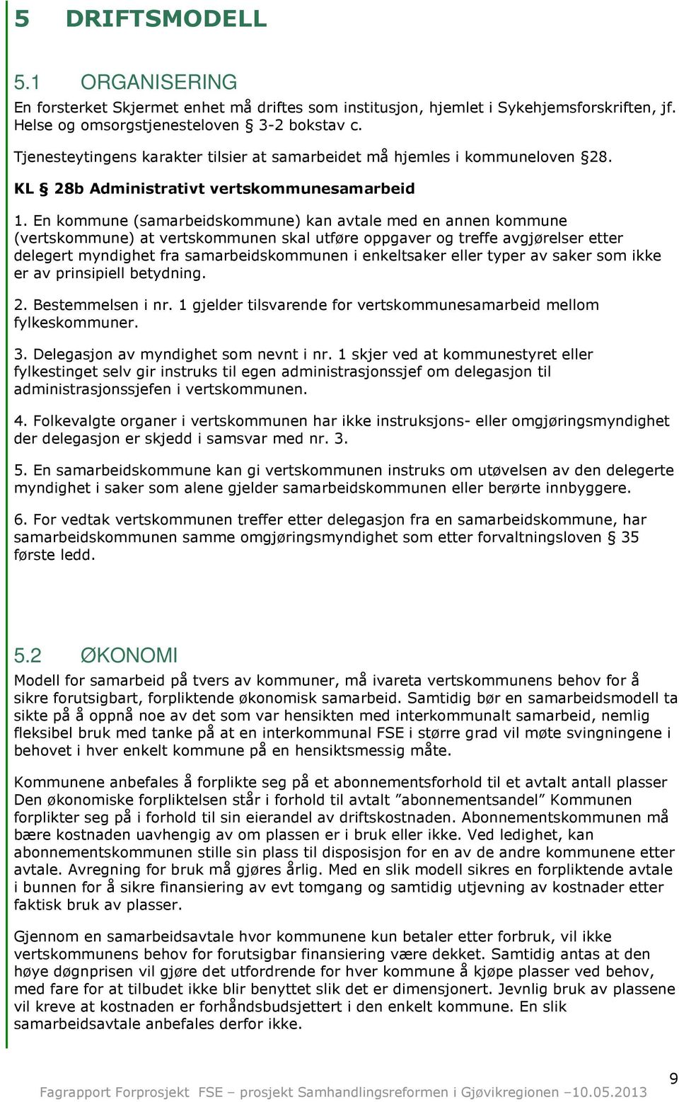 En kommune (samarbeidskommune) kan avtale med en annen kommune (vertskommune) at vertskommunen skal utføre oppgaver og treffe avgjørelser etter delegert myndighet fra samarbeidskommunen i enkeltsaker