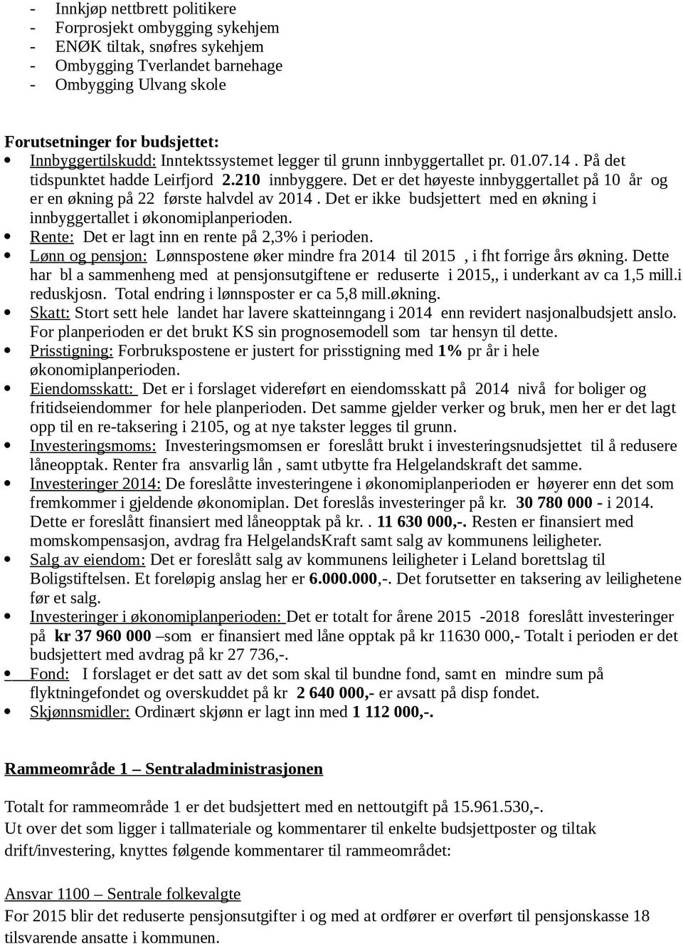 Det er det høyeste innbyggertallet på 10 år og er en økning på 22 første halvdel av 2014. Det er ikke budsjettert med en økning i innbyggertallet i økonomiplanperioden.