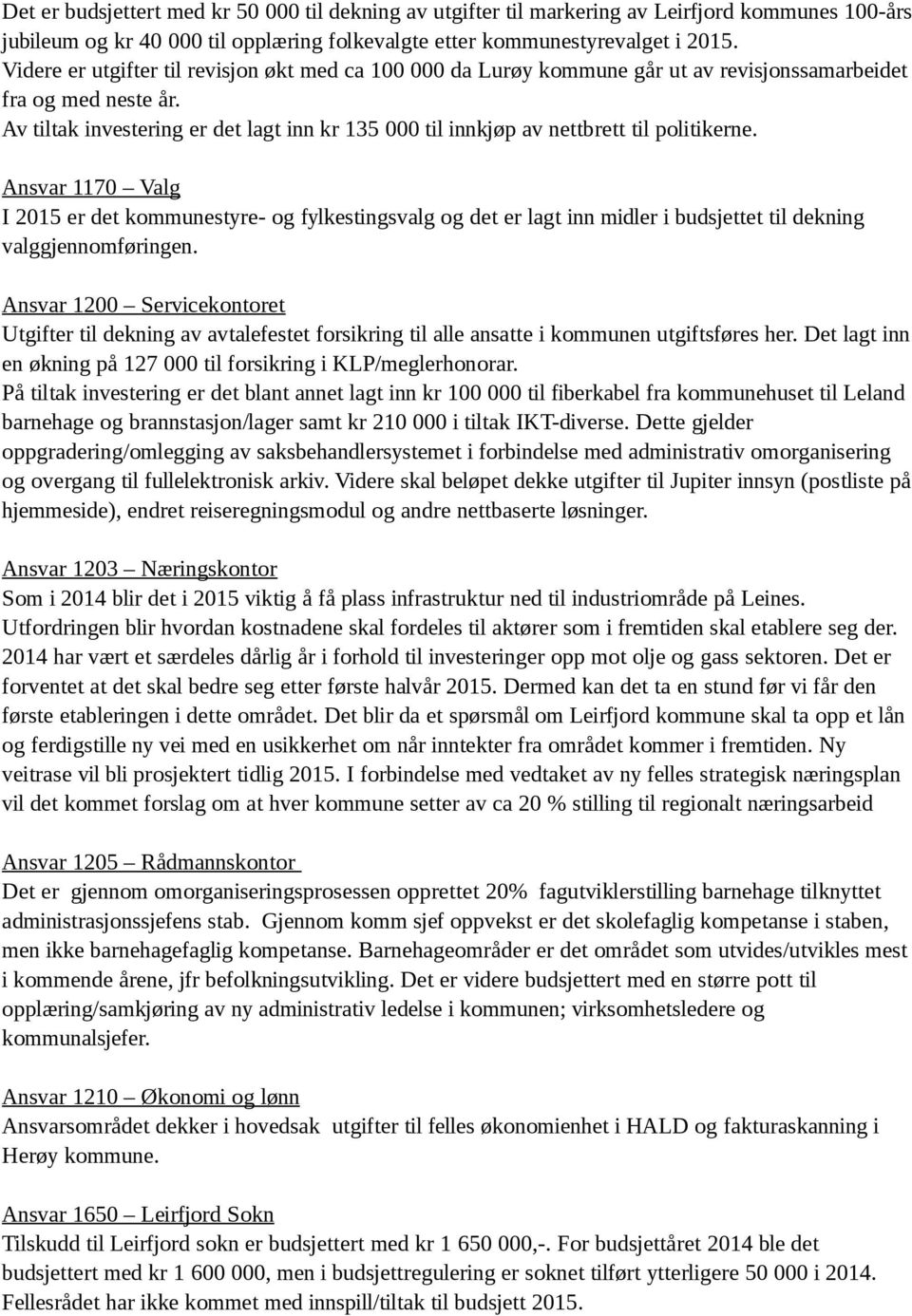 Av tiltak investering er det lagt inn kr 135 000 til innkjøp av nettbrett til politikerne.