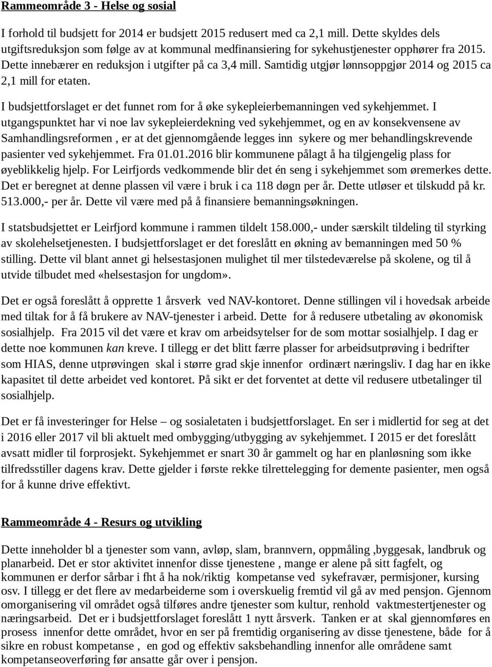 Samtidig utgjør lønnsoppgjør 2014 og 2015 ca 2,1 mill for etaten. I budsjettforslaget er det funnet rom for å øke sykepleierbemanningen ved sykehjemmet.