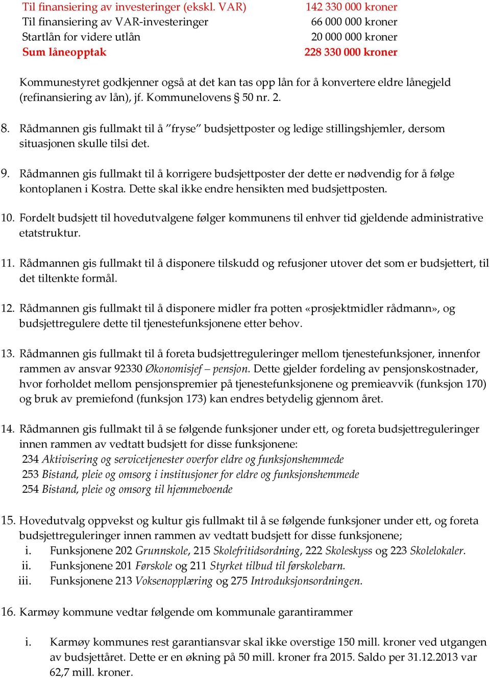 tas opp lån for å konvertere eldre lånegjeld (refinansiering av lån), jf. Kommunelovens 50 nr. 2. 8.