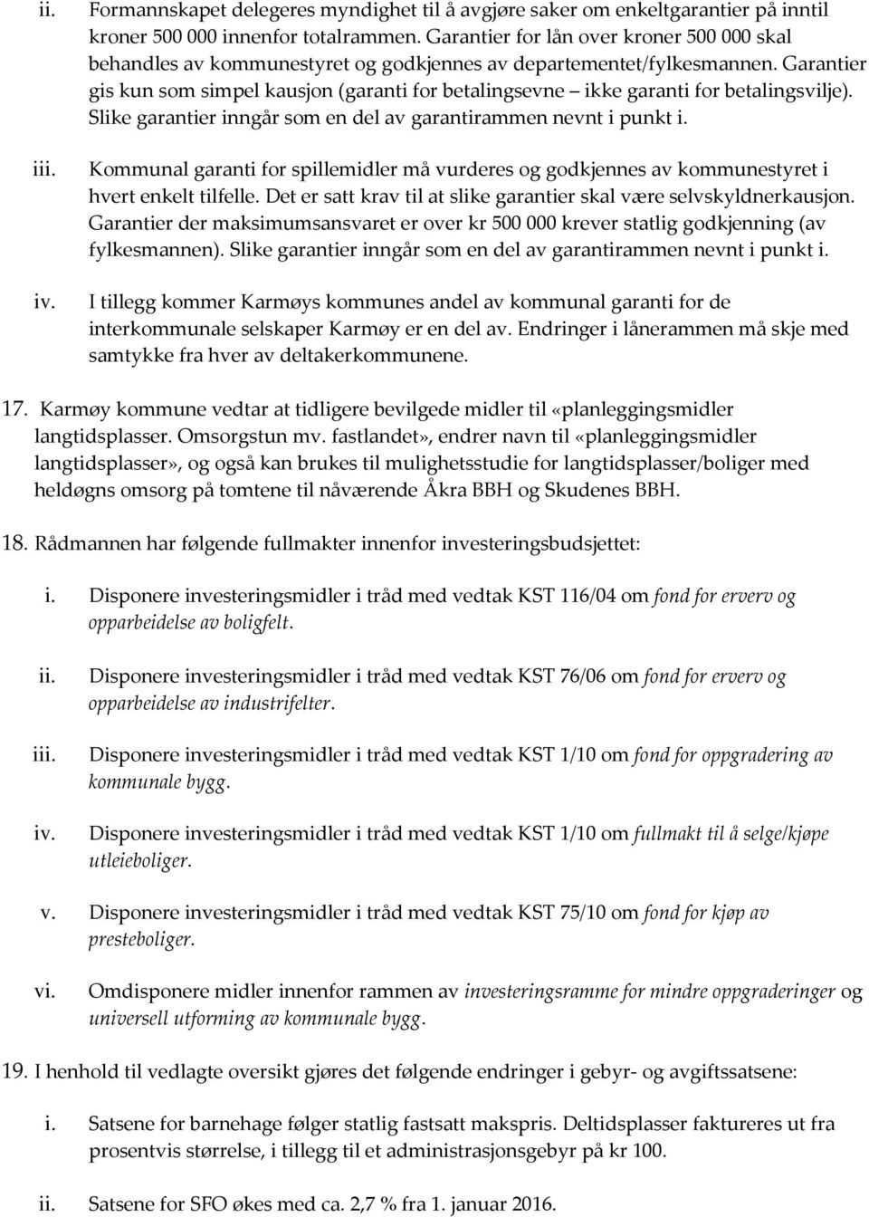 Garantier gis kun som simpel kausjon (garanti for betalingsevne ikke garanti for betalingsvilje). Slike garantier inngår som en del av garantirammen nevnt i punkt i.