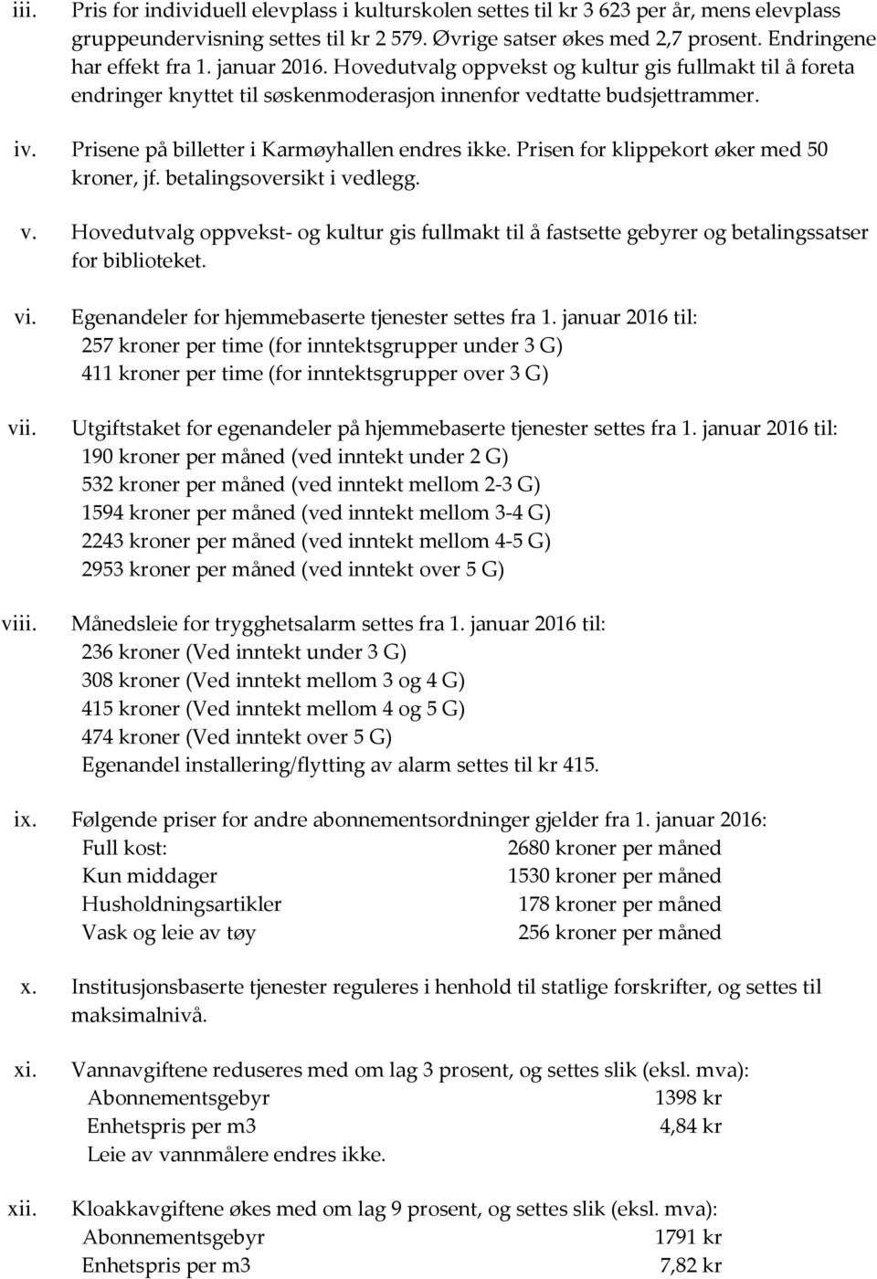 Prisen for klippekort øker med 50 kroner, jf. betalingsoversikt i vedlegg. v. Hovedutvalg oppvekst- og kultur gis fullmakt til å fastsette gebyrer og betalingssatser for biblioteket. vi. vii. viii.