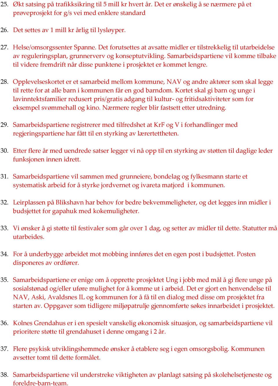 Samarbeidspartiene vil komme tilbake til videre fremdrift når disse punktene i prosjektet er kommet lengre. 28.