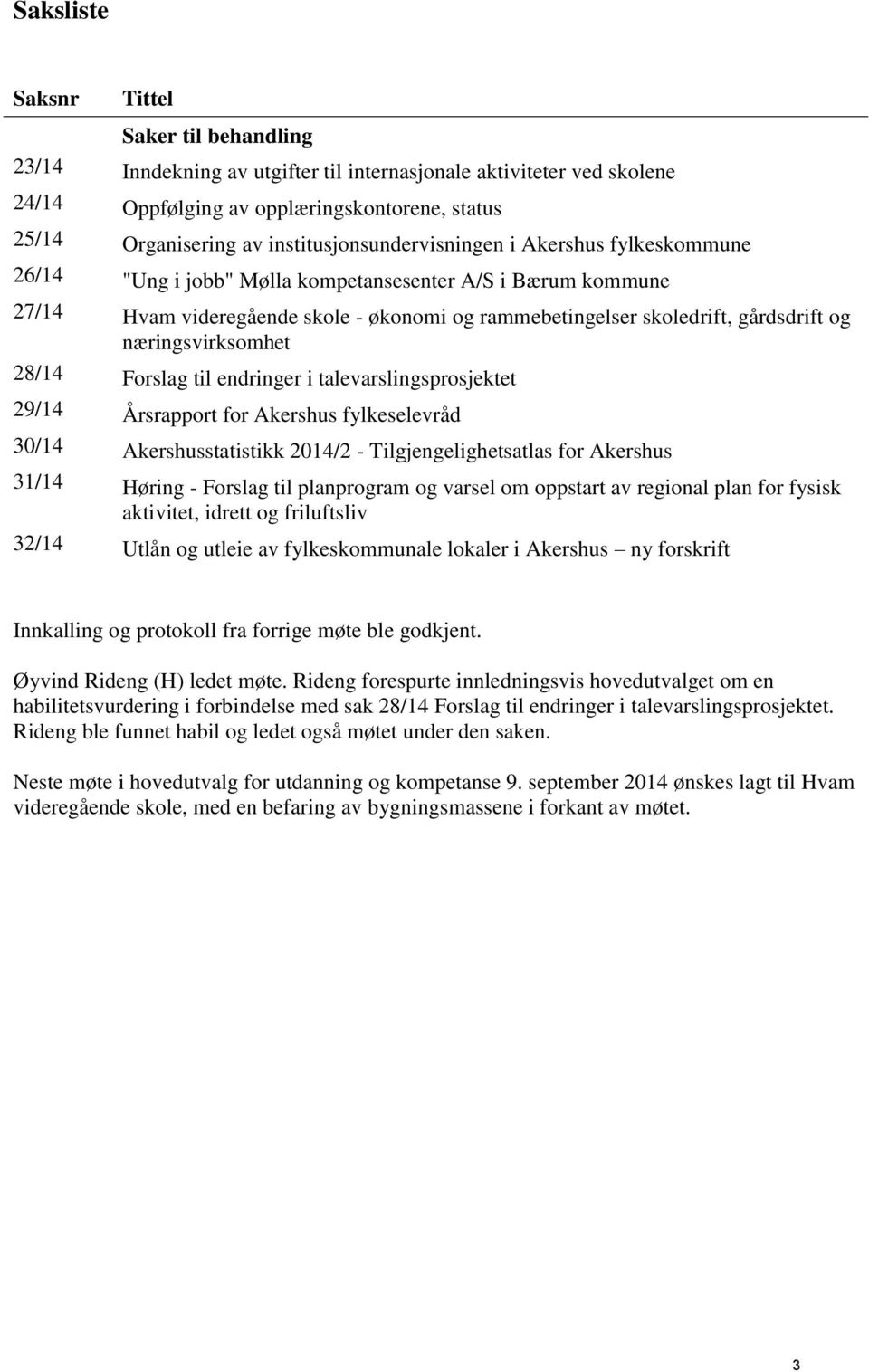 næringsvirksomhet 28/14 Forslag til endringer i talevarslingsprosjektet 29/14 Årsrapport for Akershus fylkeselevråd 30/14 Akershusstatistikk 2014/2 - Tilgjengelighetsatlas for Akershus 31/14 Høring -