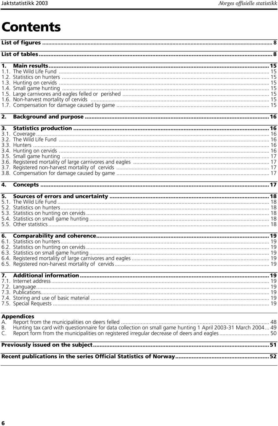 Background and purpose... 16 3. Statistics production... 16 3.1. Coverage... 16 3.2. The Wild Life Fund... 16 3.3. Hunters... 16 3.4. Hunting on cervids... 16 3.5. Small game hunting... 17 3.6. Registered mortality of large carnivores and eagles.