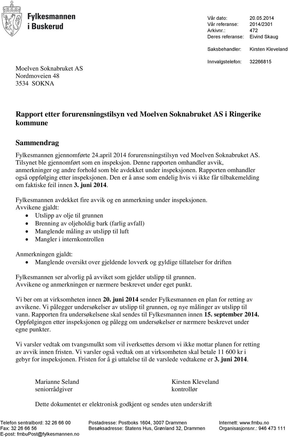 Soknabruket AS i Ringerike kommune Sammendrag Fylkesmannen gjennomførte 24.april 2014 forurensningstilsyn ved Moelven Soknabruket AS. Tilsynet ble gjennomført som en inspeksjon.