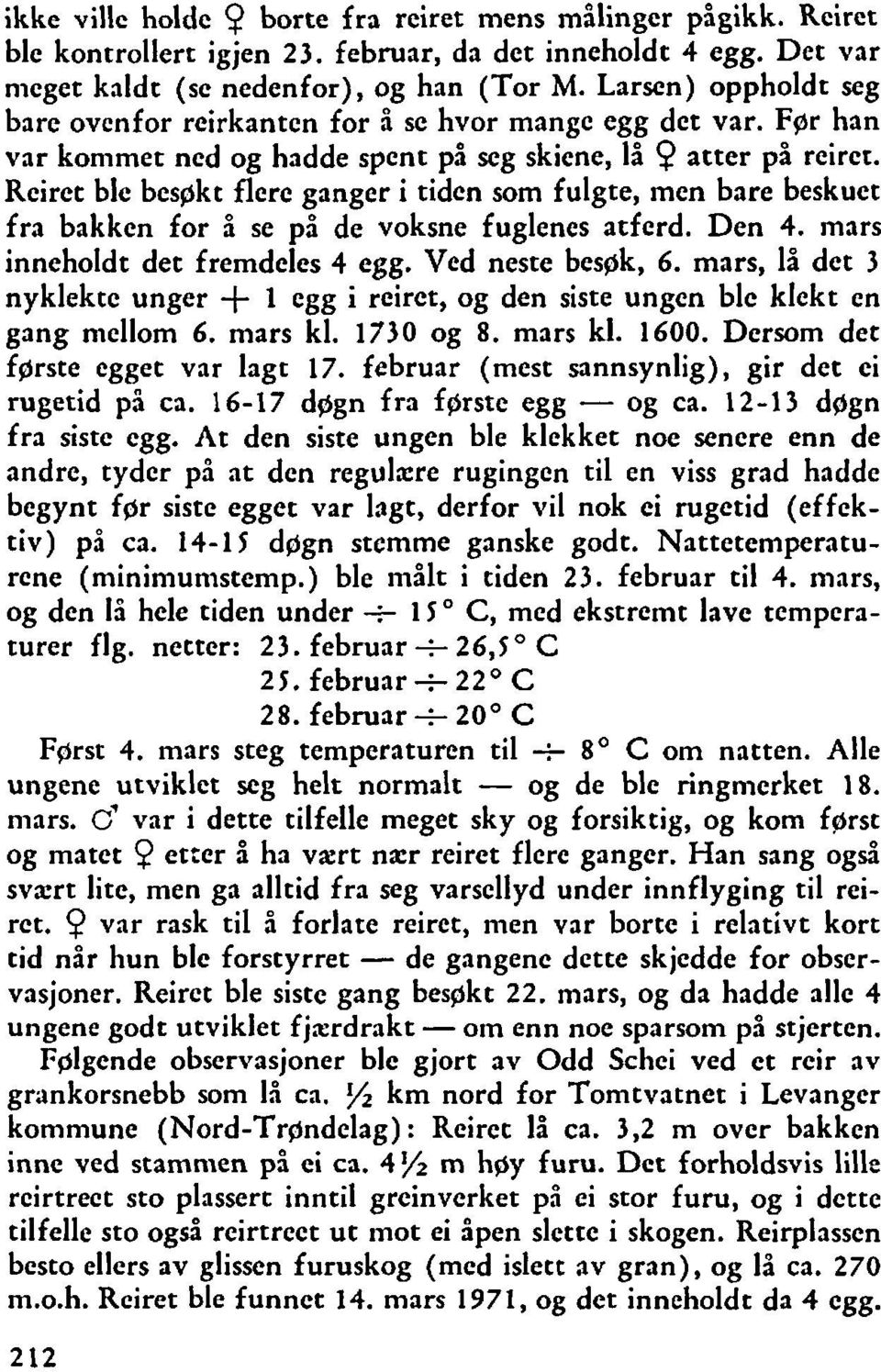 Reiret ble bcspkt flere ganger i tiden som fulgte, men bare beskuet fra bakken for å se på de voksne fuglenes atferd. Den 4. mars inneholdt det fremdclcs 4 egg. Ved neste besgk, 6.